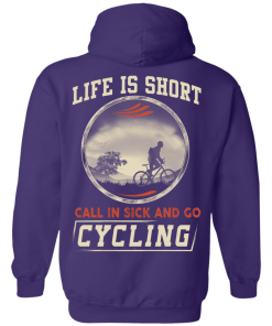 Life is Short, Call in Sick and Go Cycling T Shirt/Hoodies
