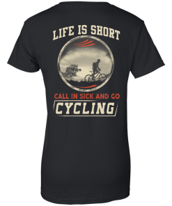 Life is Short, Call in Sick and Go Cycling T Shirt/Hoodies