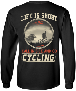 Life is Short, Call in Sick and Go Cycling T Shirt/Hoodies