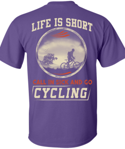 Life is Short, Call in Sick and Go Cycling T Shirt/Hoodies