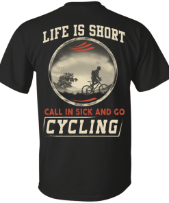 Life is Short, Call in Sick and Go Cycling T Shirt/Hoodies