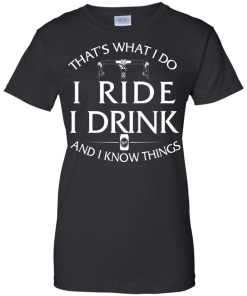 Cycling T Shirt: That's What I Do, I Ride, I Drink and I Know Things