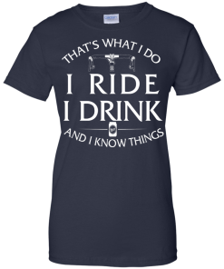 Cycling T Shirt: That's What I Do, I Ride, I Drink and I Know Things