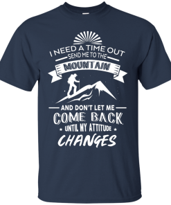 Hiking T-Shirt: I Need A Time Out, Send Me to the Mountain T-shirt