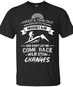 Hiking T-Shirt: I Need A Time Out, Send Me to the Mountain T-shirt