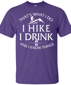 Hiking T-Shirt: That's What I Do I Hike I Drink and I Know Things