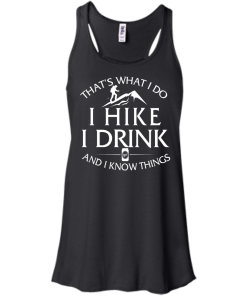 Hiking T-Shirt: That's What I Do I Hike I Drink and I Know Things