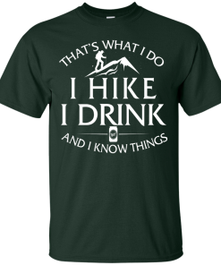 Hiking T-Shirt: That's What I Do I Hike I Drink and I Know Things