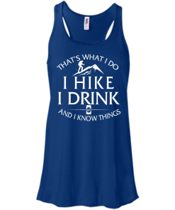 Hiking T-Shirt: That's What I Do I Hike I Drink and I Know Things