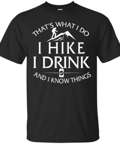 Hiking T-Shirt: That's What I Do I Hike I Drink and I Know Things