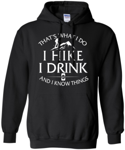 Hiking T-Shirt: That's What I Do I Hike I Drink and I Know Things