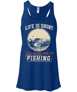 Life is short, call in sick and go fishing t-shirt/hoodies/tank top
