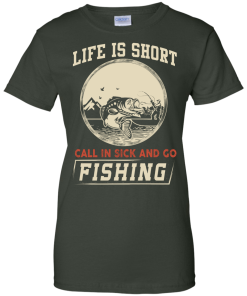 Life is short, call in sick and go fishing t-shirt/hoodies/tank top
