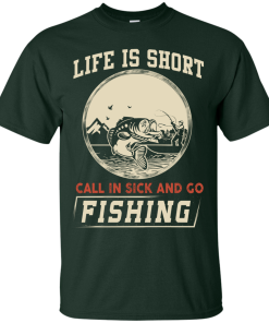 Life is short, call in sick and go fishing t-shirt/hoodies/tank top