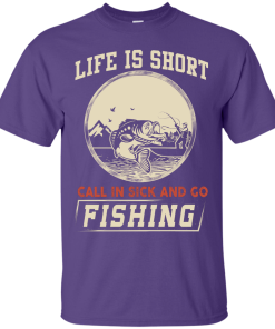 Life is short, call in sick and go fishing t-shirt/hoodies/tank top
