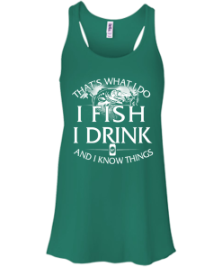 Fishing t shirt: That's what I do, I fish, I drink and I know things