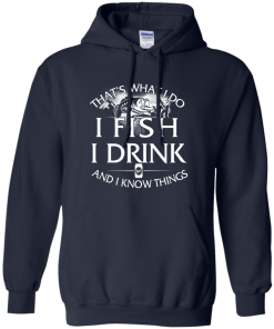 Fishing t shirt: That's what I do, I fish, I drink and I know things