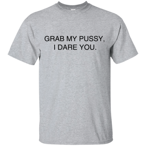 Grab My Pussy I Dare You T Shirt Robinplacefabrics Reviews On Judgeme