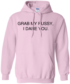 Grab my pussy, I dare you T Shirt