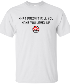 What Doesn't Kill You Make You Level Up Shirt