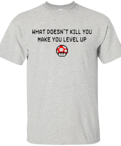 What Doesn't Kill You Make You Level Up Shirt