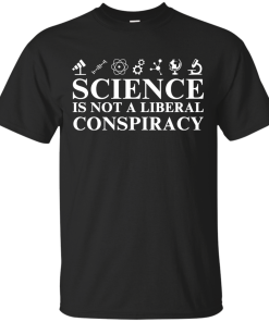 Science is Not A Liberal Conspiracy Shirt