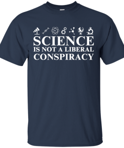 Science is Not A Liberal Conspiracy Shirt