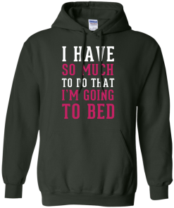 I Have So Much To Do That I'm Going To Bed T-Shirt