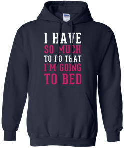 I Have So Much To Do That I'm Going To Bed T-Shirt