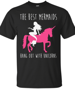 The Best Mermaids Hang Out With Unicorns T-Shirt, Tank Top & Hoodies
