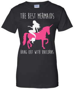 The Best Mermaids Hang Out With Unicorns T-Shirt, Tank Top & Hoodies