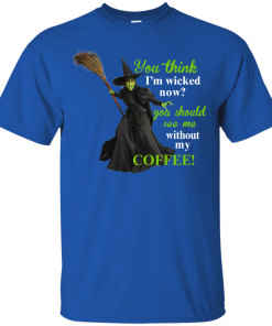 You Think I'm Wicked Now? T-shirt, Hoodies, Tank top