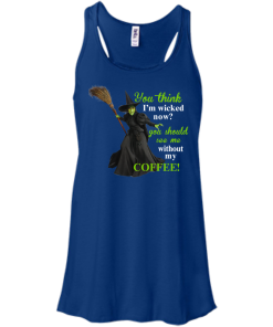 You Think I'm Wicked Now? T-shirt, Hoodies, Tank top