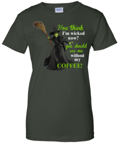 You Think I'm Wicked Now? T-shirt, Hoodies, Tank top