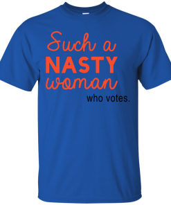 Such A Nasty Woman Who Votes T Shirt, Hoodies, Tank Top