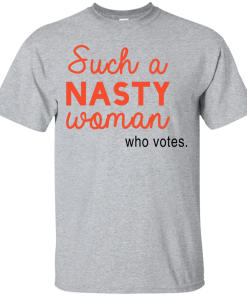 Such A Nasty Woman Who Votes T Shirt, Hoodies, Tank Top