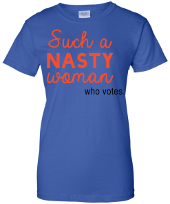 Such A Nasty Woman Who Votes T Shirt, Hoodies, Tank Top