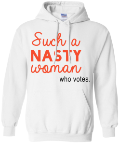 Such A Nasty Woman Who Votes T Shirt, Hoodies, Tank Top