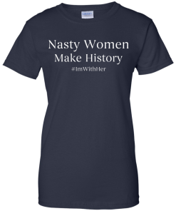 Nasty Women Make History Shirt