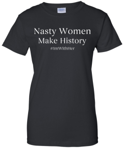 Nasty Women Make History Shirt