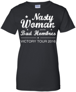 Nasty Woman Bad Hombres Victory Tour 2016 Shirt