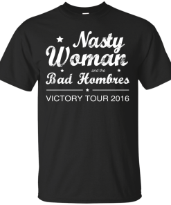 Nasty Woman Bad Hombres Victory Tour 2016 Shirt