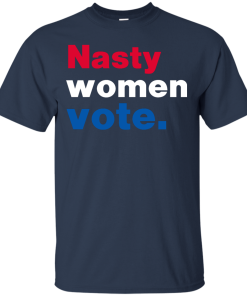 Nasty Women Vote Shirt