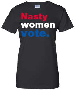 Nasty Women Vote Shirt