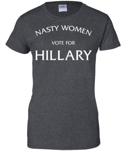 Nasty Women Vote For Hillary Shirt