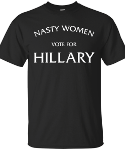 Nasty Women Vote For Hillary Shirt
