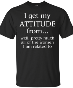 I Get My Attitude From Well, Pretty Much Tee, Tank Top, Hoodies
