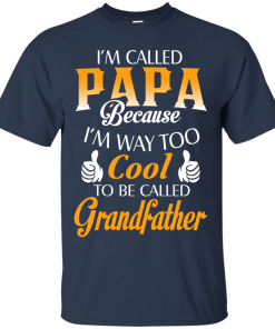 I'm Called Papa Because I'm Way Too Cool... Grandfather Shirt