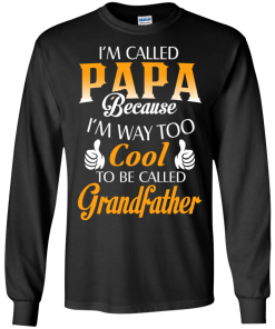 I'm Called Papa Because I'm Way Too Cool... Grandfather Shirt
