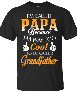 I'm Called Papa Because I'm Way Too Cool... Grandfather Shirt